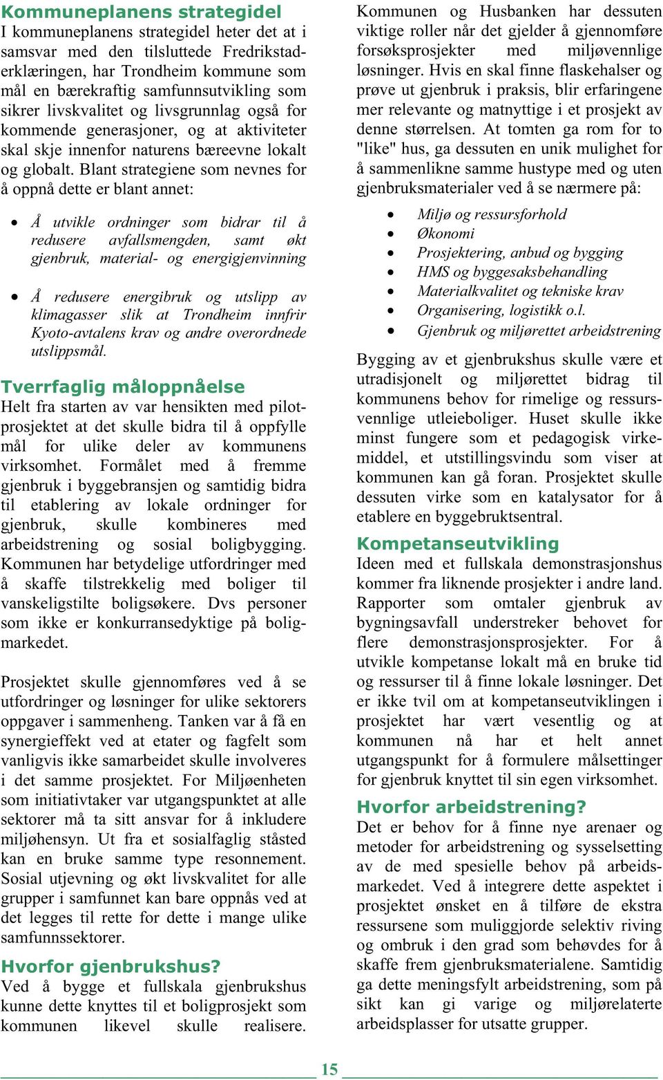 Blant strategiene som nevnes for å oppnå dette er blant annet: Å utvikle ordninger som bidrar til å redusere avfallsmengden, samt økt gjenbruk, material- og energigjenvinning Å redusere energibruk og