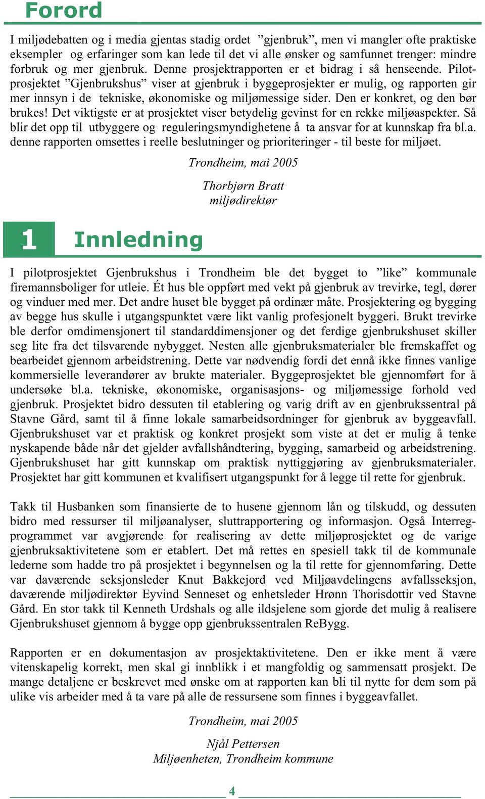 Pilotprosjektet Gjenbrukshus viser at gjenbruk i byggeprosjekter er mulig, og rapporten gir mer innsyn i de tekniske, økonomiske og miljømessige sider. Den er konkret, og den bør brukes!