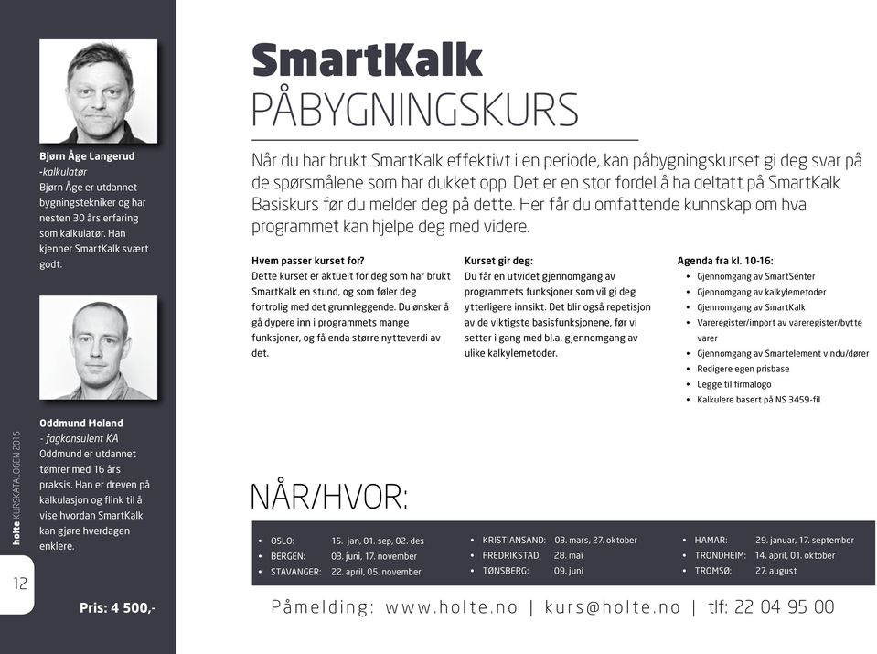 Pris: 4 500,- Når du har brukt SmartKalk effektivt i en periode, kan påbygningskurset gi deg svar på de spørsmålene som har dukket opp.