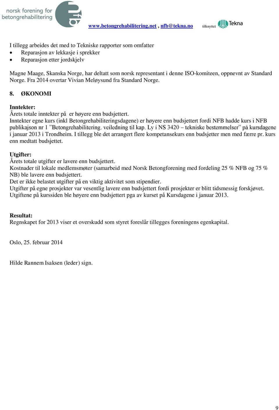 representant i denne ISO-komiteen, oppnevnt av Standard Norge. Fra 2014 overtar Vivian Meløysund fra Standard Norge. 8. ØKONOMI Inntekter: Årets totale inntekter på er høyere enn budsjettert.