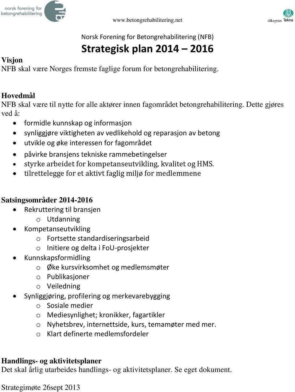 Dette gjøres ved å: formidle kunnskap og informasjon synliggjøre viktigheten av vedlikehold og reparasjon av betong utvikle og øke interessen for fagområdet påvirke bransjens tekniske