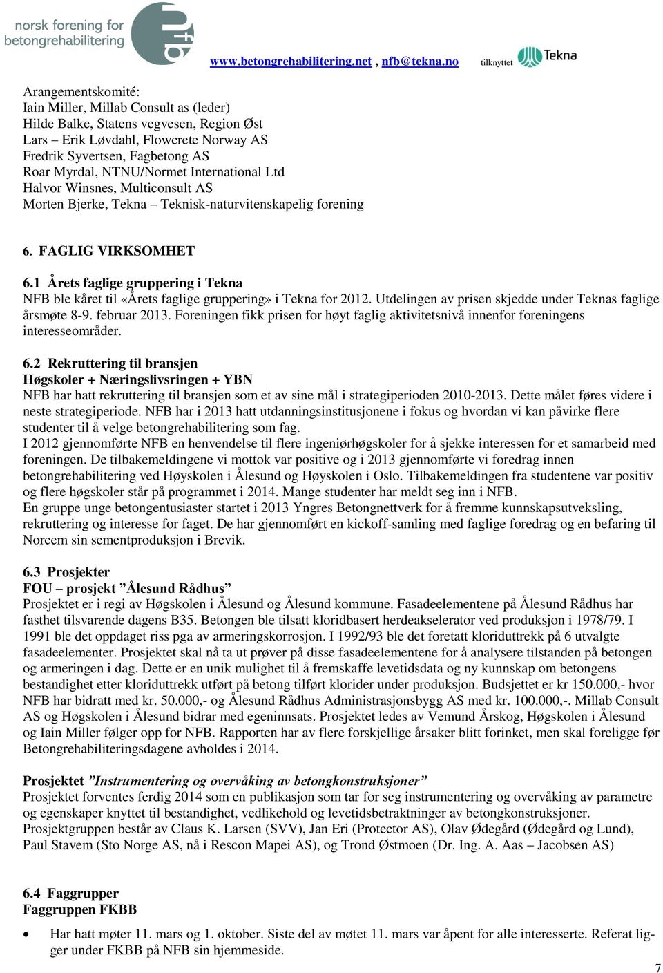 NTNU/Normet International Ltd Halvor Winsnes, Multiconsult AS Morten Bjerke, Tekna Teknisk-naturvitenskapelig forening 6. FAGLIG VIRKSOMHET 6.