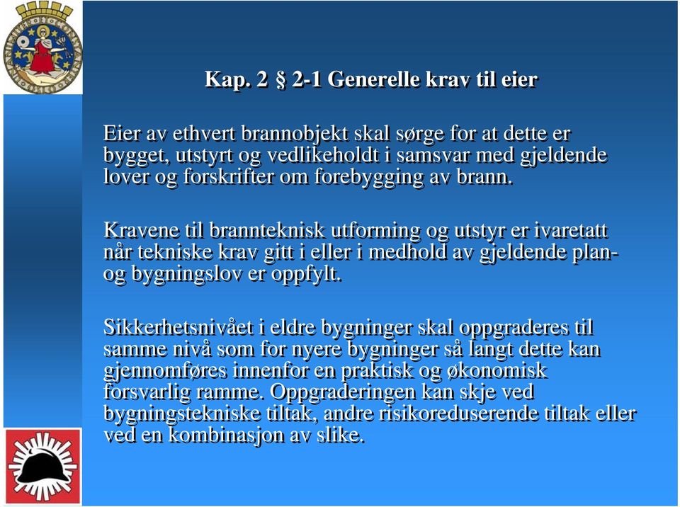 Kravene til brannteknisk utforming og utstyr er ivaretatt når tekniske krav gitt i eller i medhold av gjeldende planog bygningslov er oppfylt.