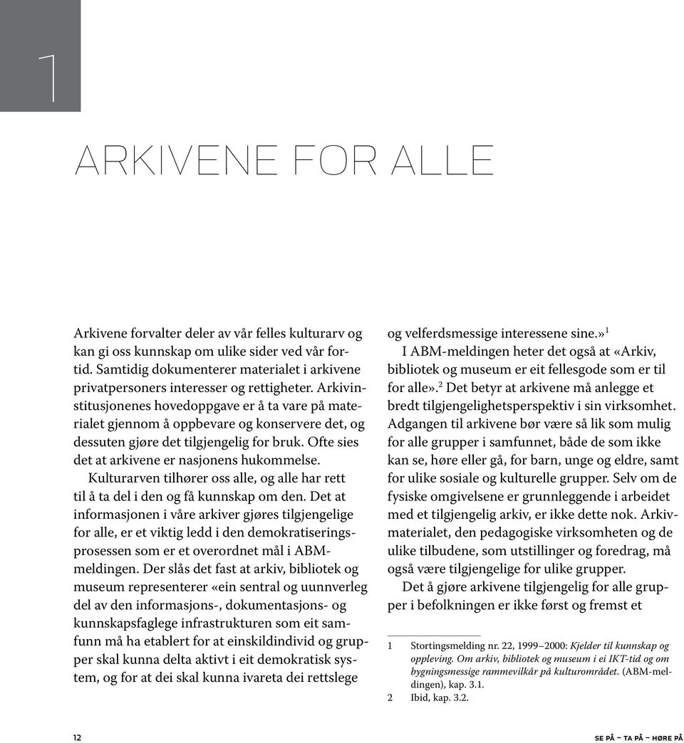 Arkivinstitusjonenes hovedoppgave er å ta vare på materialet gjennom å oppbevare og konservere det, og dessuten gjøre det tilgjengelig for bruk. Ofte sies det at arkivene er nasjonens hukommelse.