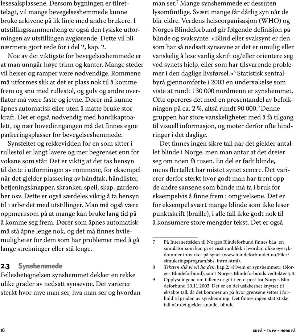 kap. 2. Noe av det viktigste for bevegelseshemmede er at man unngår høye trinn og kanter. Mange steder vil heiser og ramper være nødvendige.