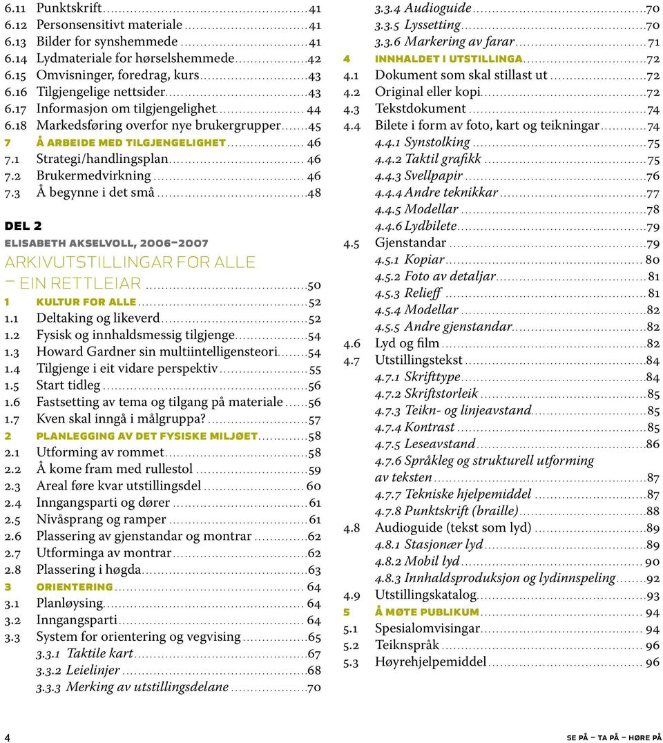 18 Markedsføring overfor nye brukergrupper.......45 7 Å arbeide med tilgjengelighet.................... 46 7.1 Strategi/handlingsplan................................... 46 7.2 Brukermedvirkning....................................... 46 7.3 Å begynne i det små.