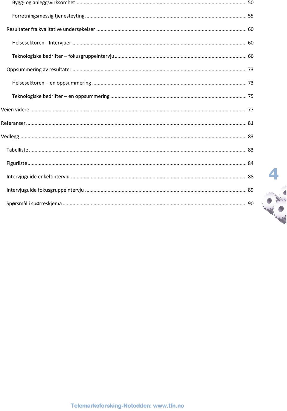 .. 73 Helsesektoren en oppsummering... 73 Teknologiske bedrifter en oppsummering... 75 Veien videre... 77 Referanser.