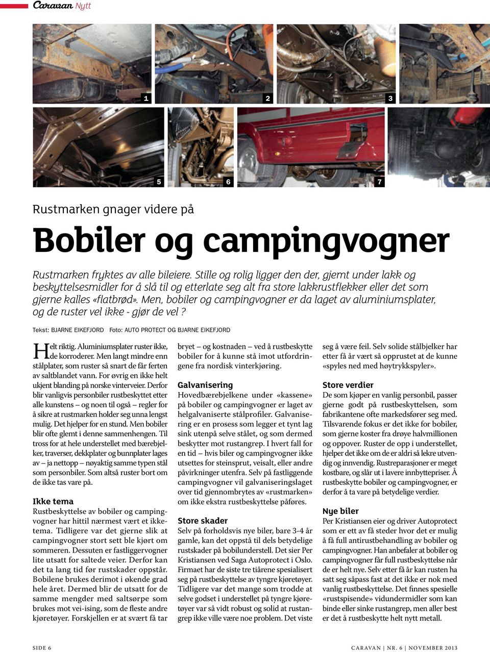 Men, bobiler og campingvogner er da laget av aluminiumsplater, og de ruster vel ikke - gjør de vel? Tekst: BJARNE EIKEFJORD Foto: AUTO PROTECT OG BJARNE EIKEFJORD Helt riktig.