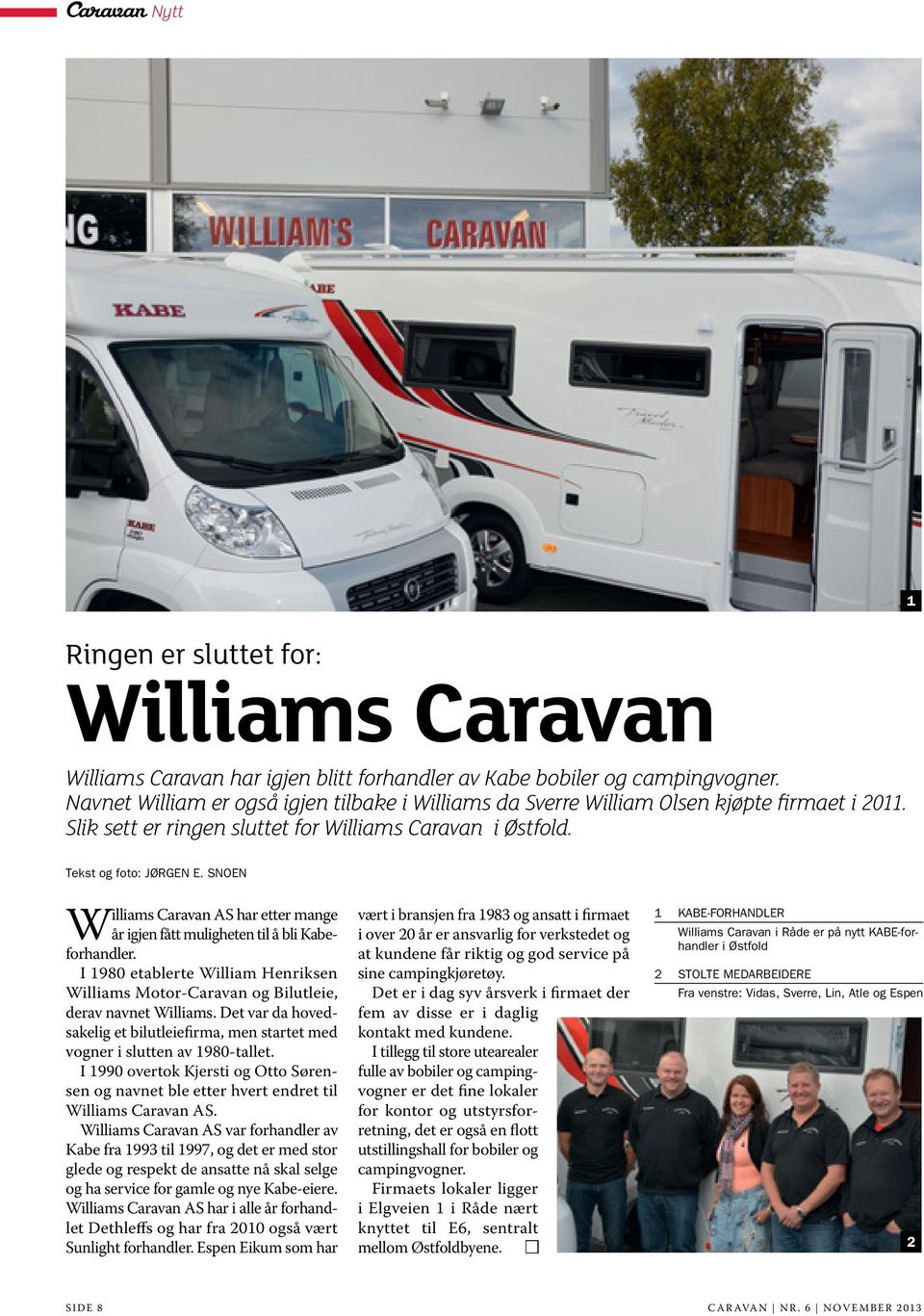 SNOEN Williams Caravan AS har etter mange år igjen fått muligheten til å bli Kabeforhandler. I 1980 etablerte William Henriksen Williams Motor-Caravan og Bilutleie, derav navnet Williams.