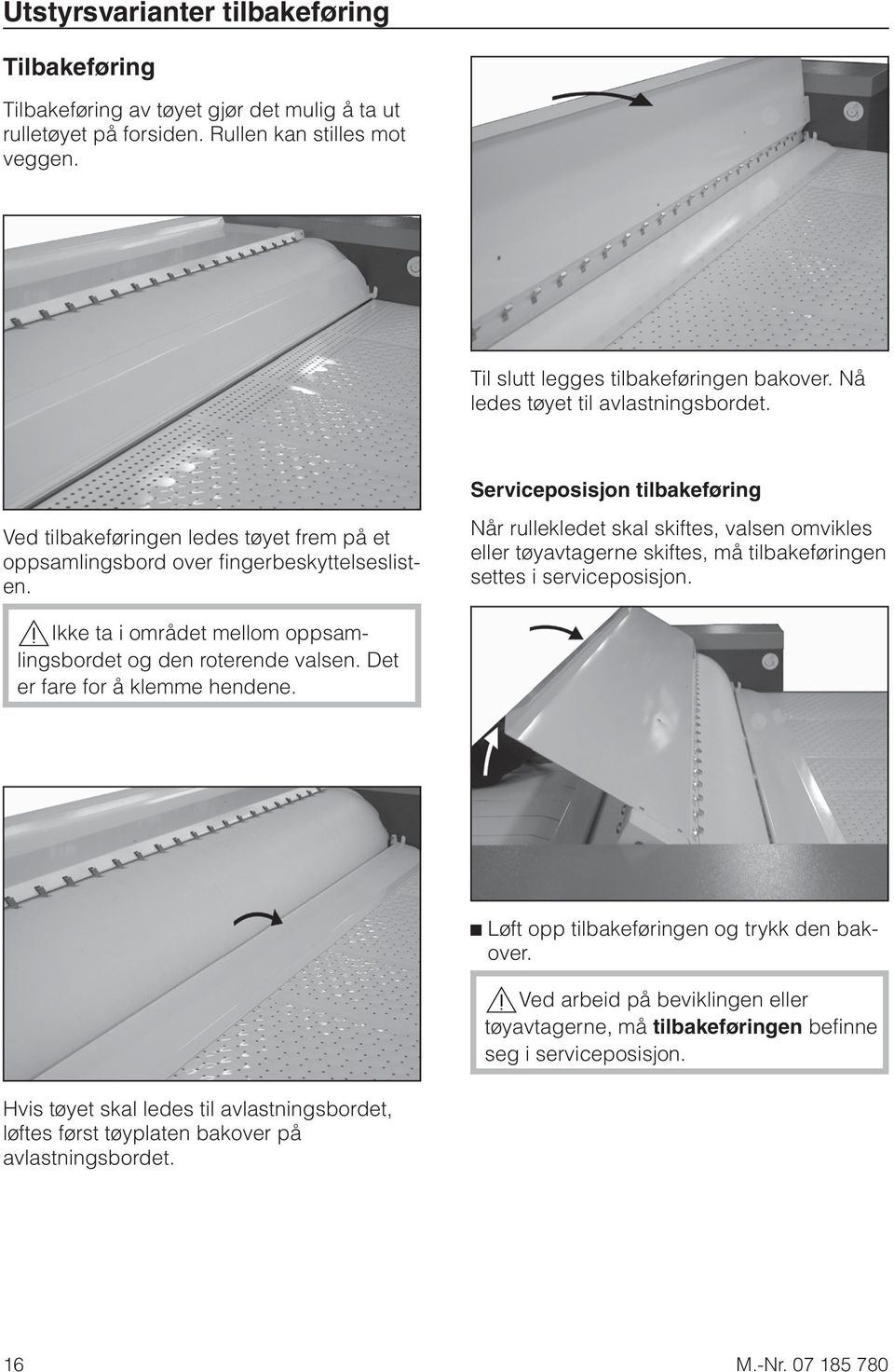 Når rullekledet skal skiftes, valsen omvikles eller tøyavtagerne skiftes, må tilbakeføringen settes i serviceposisjon.,ikke ta i området mellom oppsamlingsbordet og den roterende valsen.