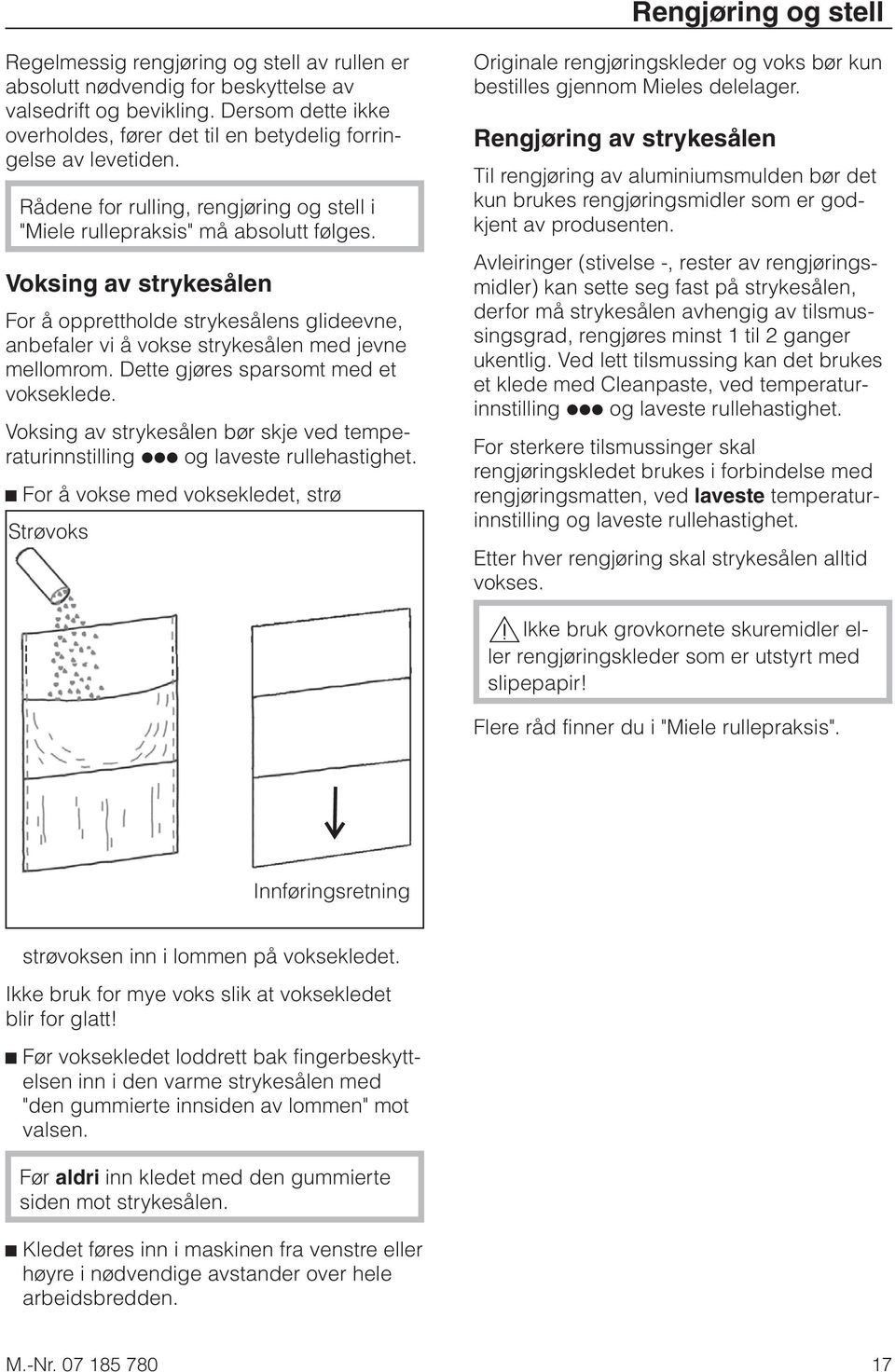 Voksing av strykesålen For å opprettholde strykesålens glideevne, anbefaler vi å vokse strykesålen med jevne mellomrom. Dette gjøres sparsomt med et vokseklede.