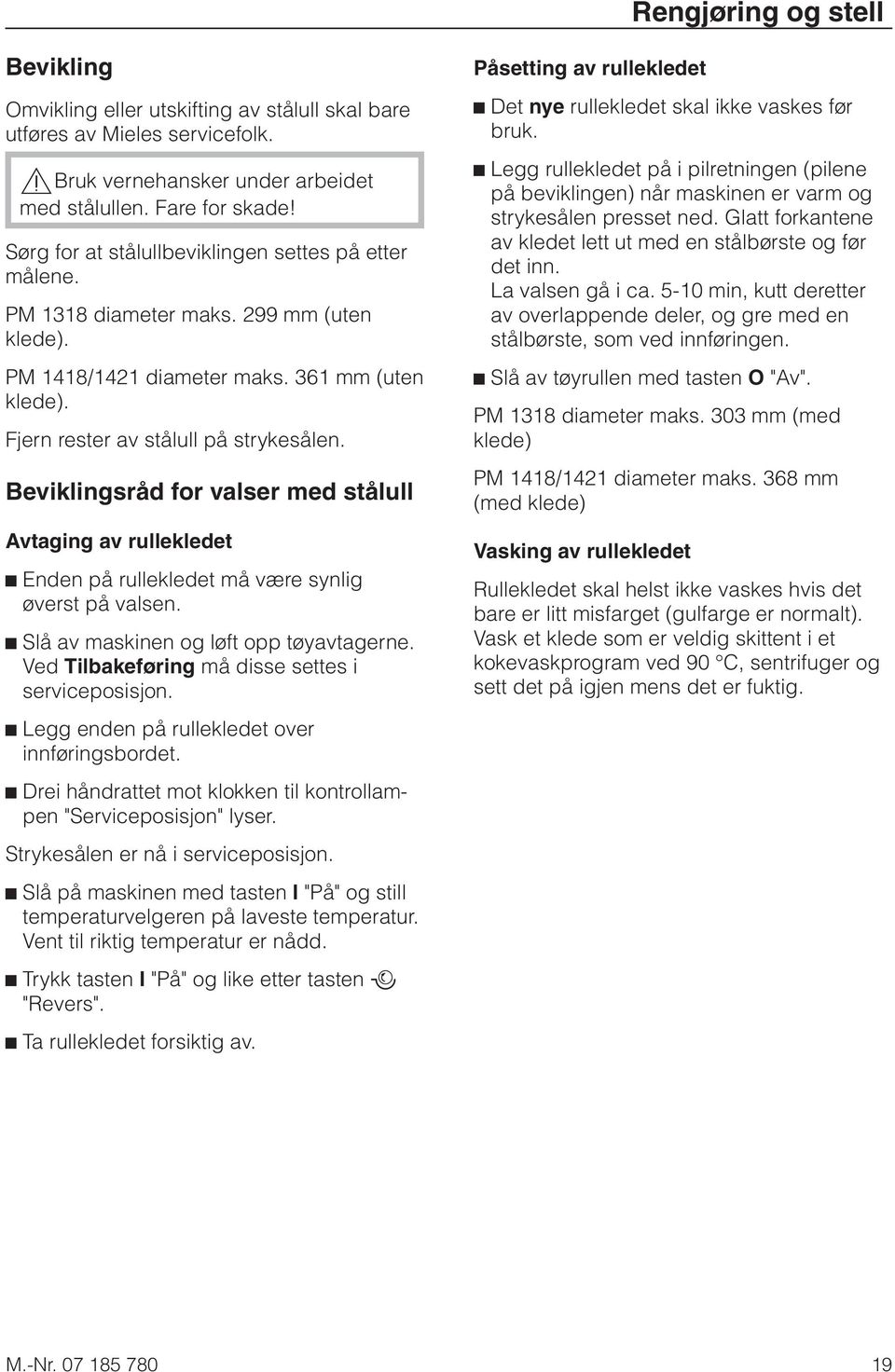 Beviklingsråd for valser med stålull Avtaging av rullekledet ^ Enden på rullekledet må være synlig øverst på valsen. ^ Slå av maskinen og løft opp tøyavtagerne.