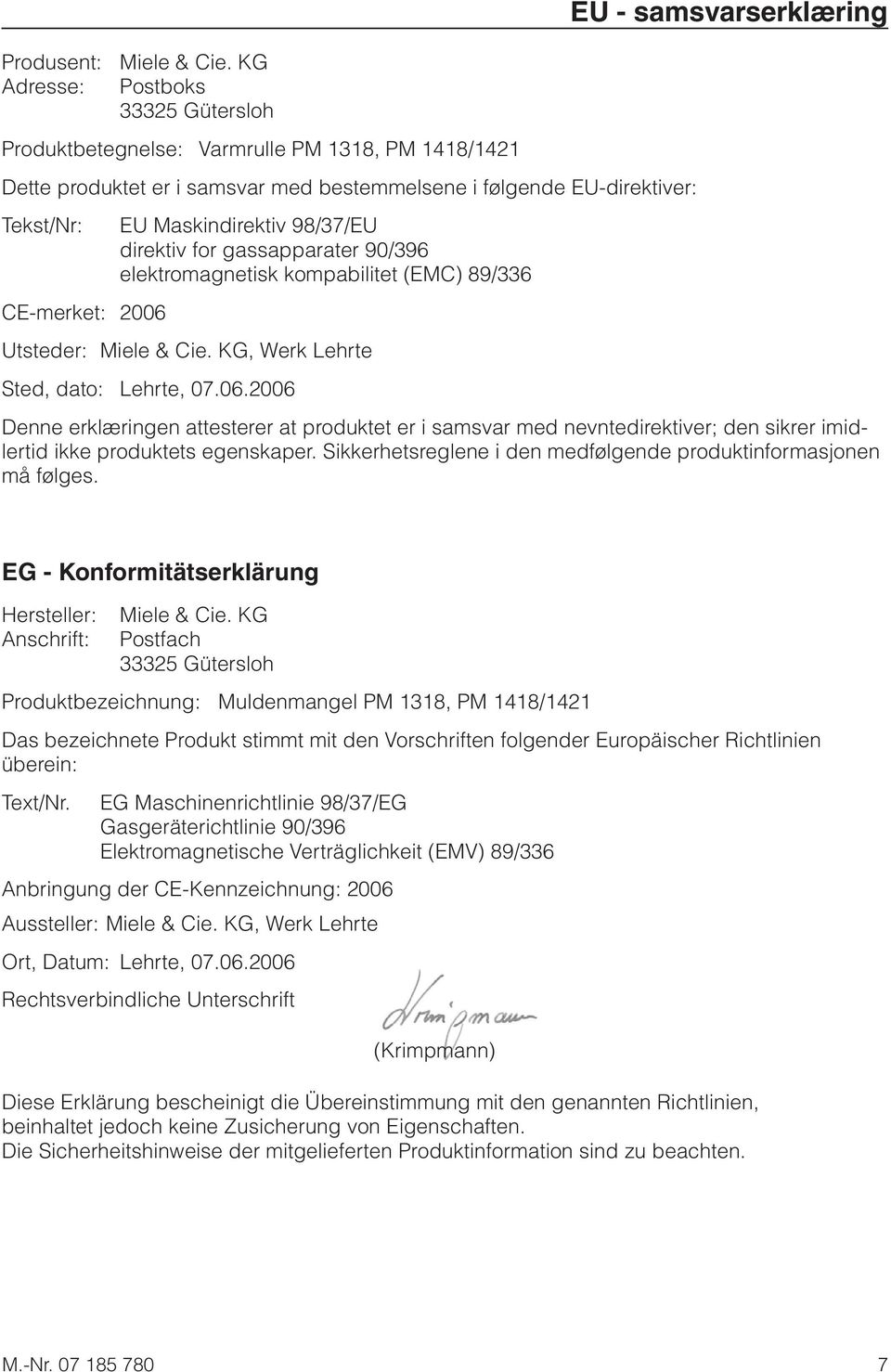 98/37/EU direktiv for gassapparater 90/396 elektromagnetisk kompabilitet (EMC) 89/336 Utsteder: Miele & Cie. KG, Werk Lehrte Sted, dato: Lehrte, 07.06.