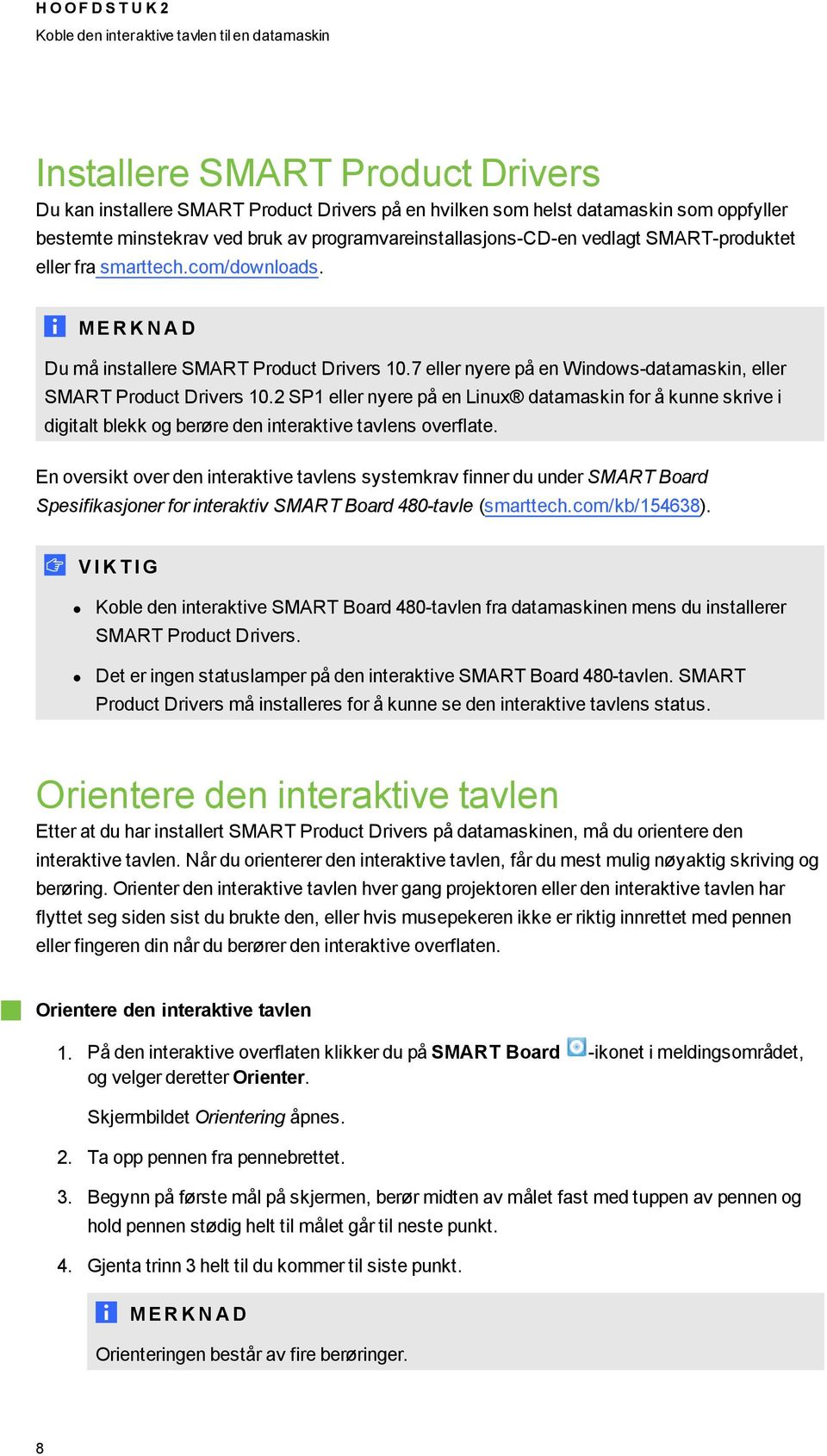 7 eller nyere på en Windows-datamaskin, eller SMART Product Drivers 10.2 SP1 eller nyere på en Linux datamaskin for å kunne skrive i digitalt blekk og berøre den interaktive tavlens overflate.