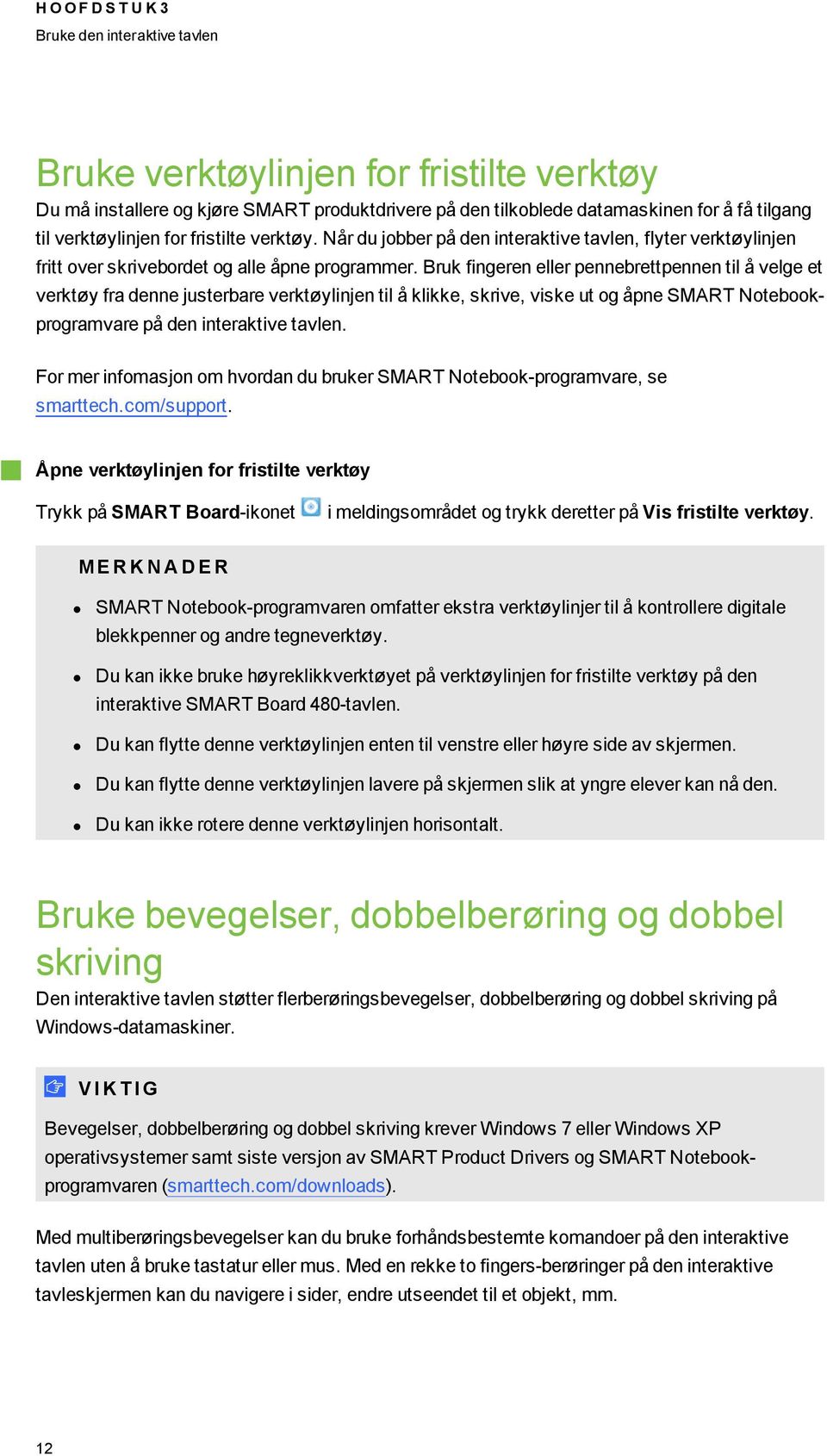 Bruk fingeren eller pennebrettpennen til å velge et verktøy fra denne justerbare verktøylinjen til å klikke, skrive, viske ut og åpne SMART Notebookprogramvare på den interaktive tavlen.