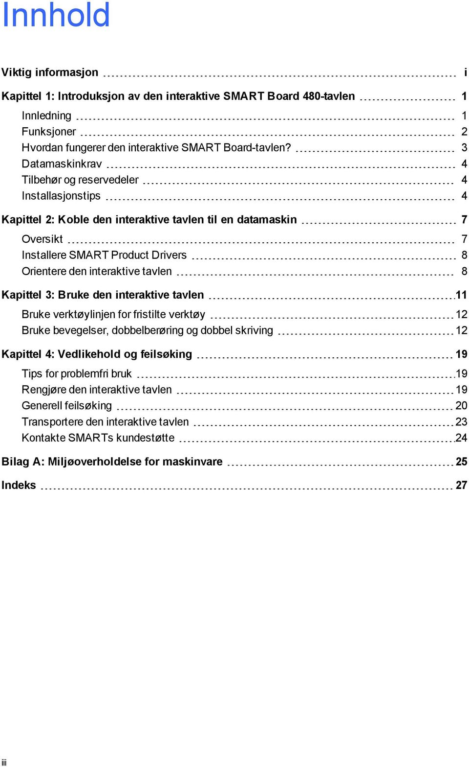 interaktive tavlen 8 Kapittel 3: Bruke den interaktive tavlen 11 Bruke verktøylinjen for fristilte verktøy 12 Bruke bevegelser, dobbelberøring og dobbel skriving 12 Kapittel 4: Vedlikehold og