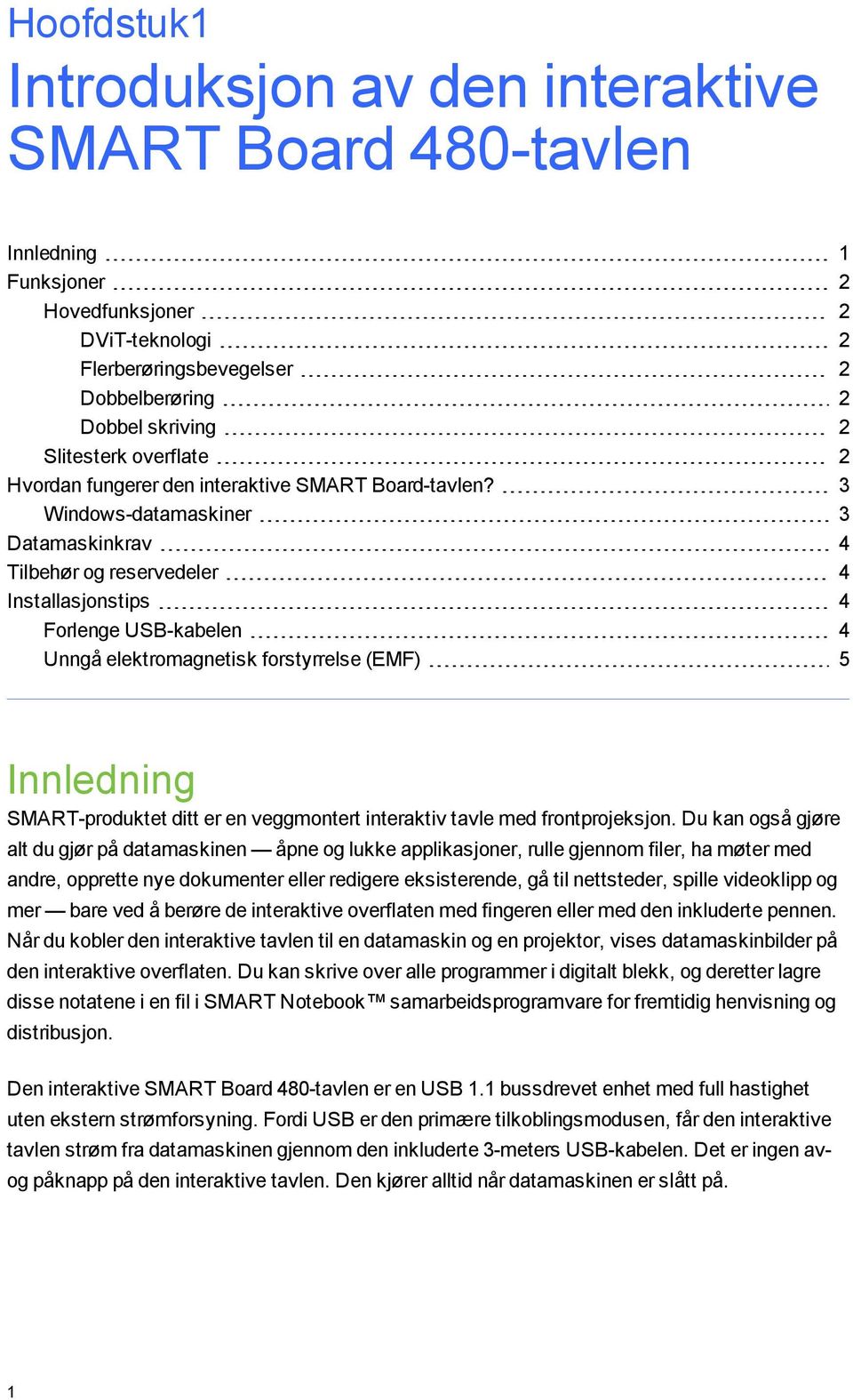 3 Windows-datamaskiner 3 Datamaskinkrav 4 Tilbehør og reservedeler 4 Installasjonstips 4 Forlenge USB-kabelen 4 Unngå elektromagnetisk forstyrrelse (EMF) 5 Innledning SMART-produktet ditt er en