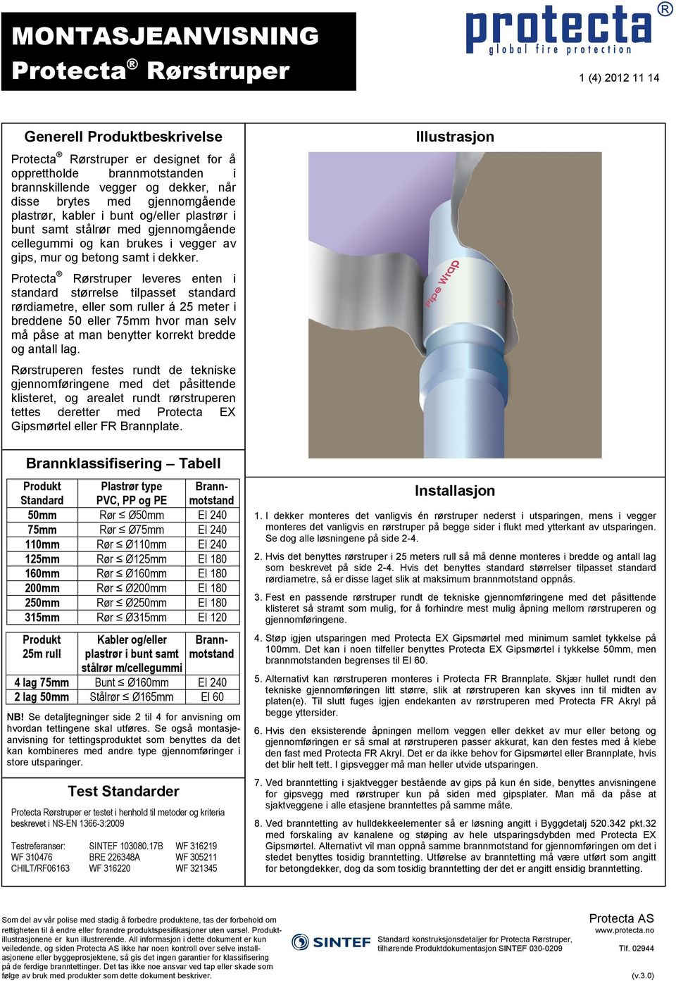 Protecta Rørstruper leveres enten i standard størrelse tilpasset standard rørdiametre, eller som ruller á 25 meter i breddene 50 eller 75mm hvor man selv må påse at man benytter korrekt bredde og