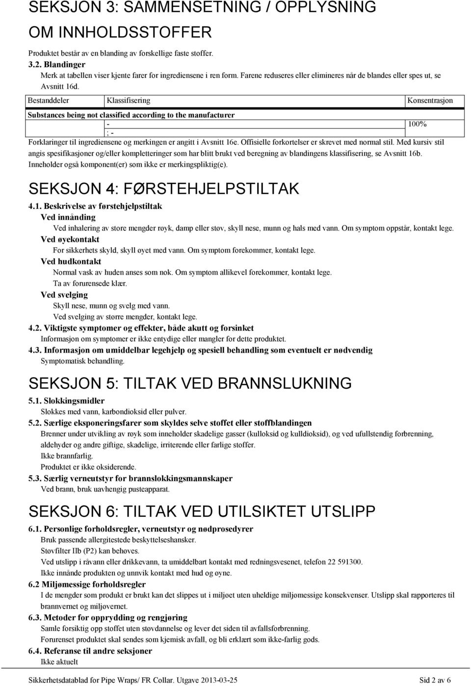 Bestanddeler Klassifisering Konsentrasjon Substances being not classified according to the manufacturer - 100% ; - Forklaringer til ingrediensene og merkingen er angitt i Avsnitt 16e.