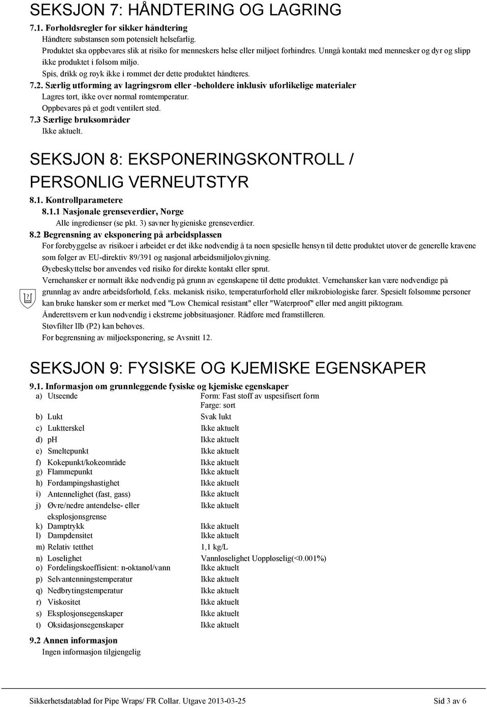 Spis, drikk og røyk ikke i rommet der dette produktet håndteres. 7.2. Særlig utforming av lagringsrom eller -beholdere inklusiv uforlikelige materialer Lagres tørt, ikke over normal romtemperatur.