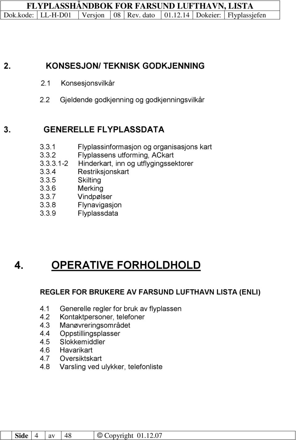 3.9 Flyplassdata 4. OPERATIVE FORHOLDHOLD REGLER FOR BRUKERE AV FARSUND LUFTHAVN LISTA (ENLI) 4.1 Generelle regler for bruk av flyplassen 4.2 Kontaktpersoner, telefoner 4.