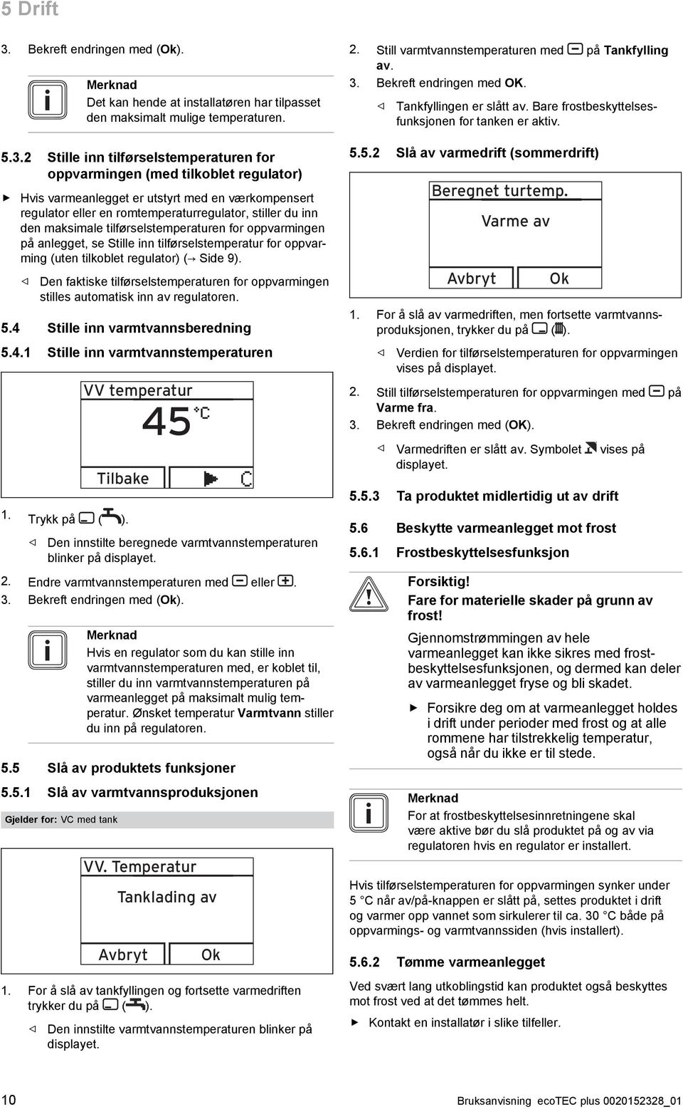 2 Stille inn tilførselstemperaturen for oppvarmingen (med tilkoblet regulator) Hvis varmeanlegget er utstyrt med en værkompensert regulator eller en romtemperaturregulator, stiller du inn den