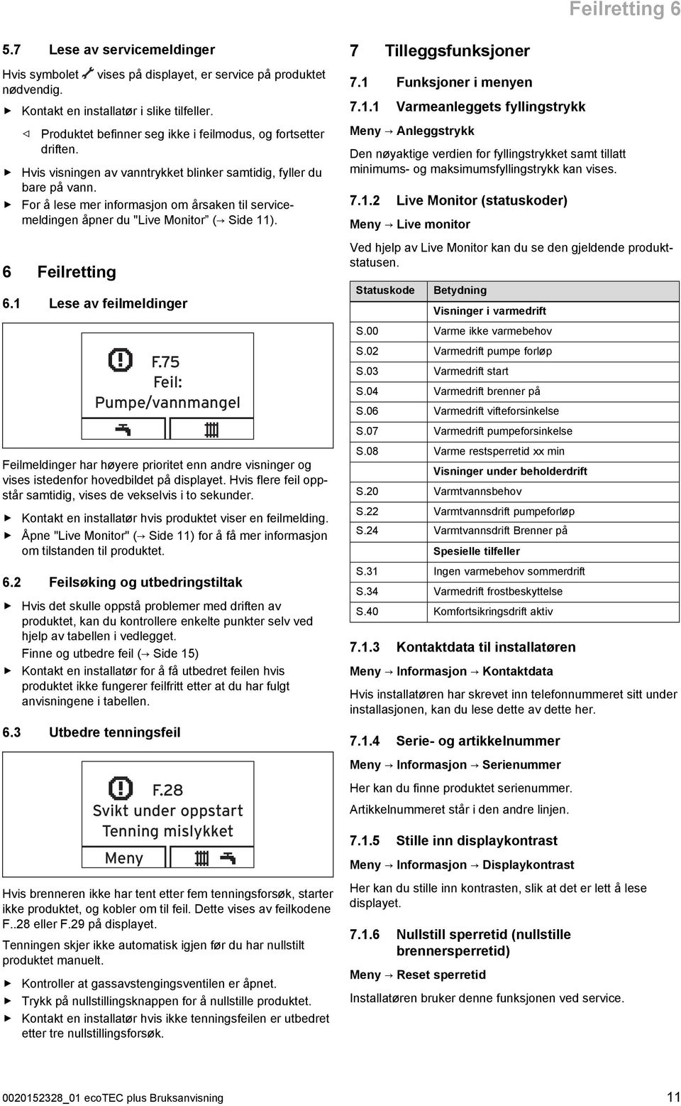 For å lese mer informasjon om årsaken til service meldingen åpner du "Live Monitor ( Side 11). 6 Feilretting 6.1 Lese av feilmeldinger F.