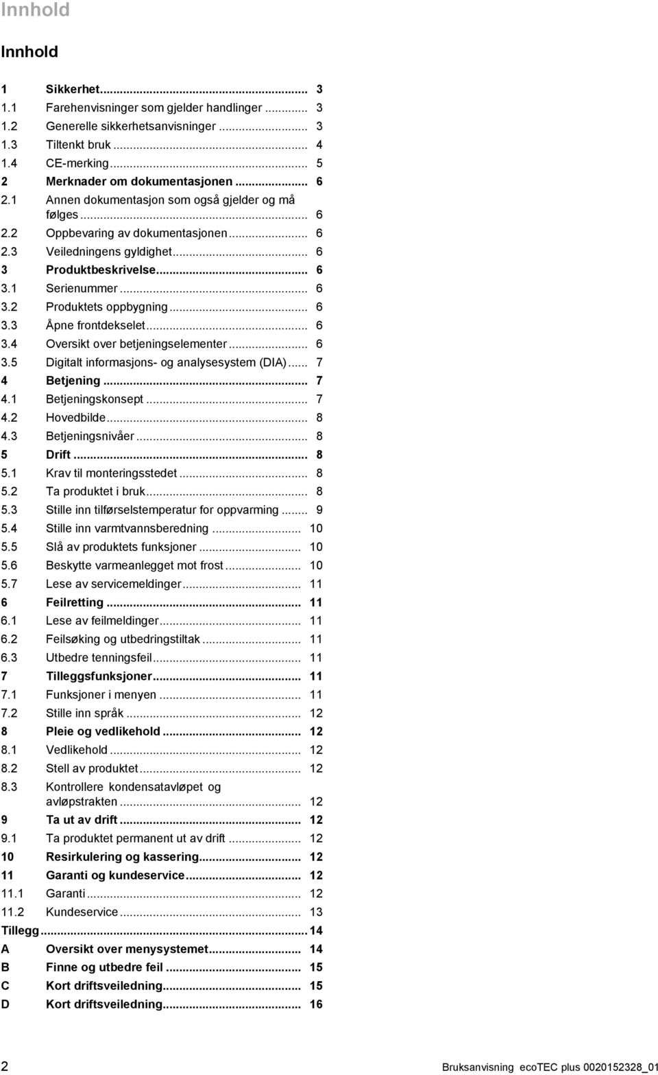 .. 6 3.3 Åpne frontdekselet... 6 3.4 Oversikt over betjeningselementer... 6 3.5 Digitalt informasjons - og analysesystem (DIA)... 7 4 Betjening... 7 4.1 Betjeningskonsept... 7 4.2 Hovedbilde... 8 4.