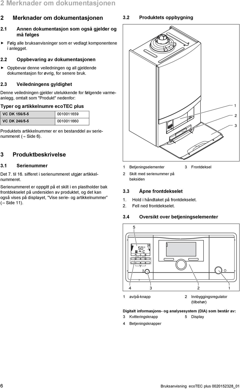 2 Oppbevaring av dokumentasjonen Oppbevar denne veiledningen og all gjeldende dokumentasjon for øvrig, for senere bruk. 2.