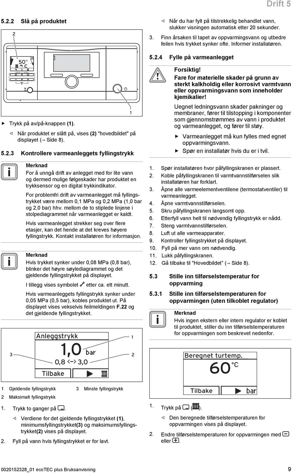 Fare for materielle skader på grunn av sterkt kalkholdig eller korrosivt varmtvann eller oppvarmingsvann som inneholder kjemikalier!