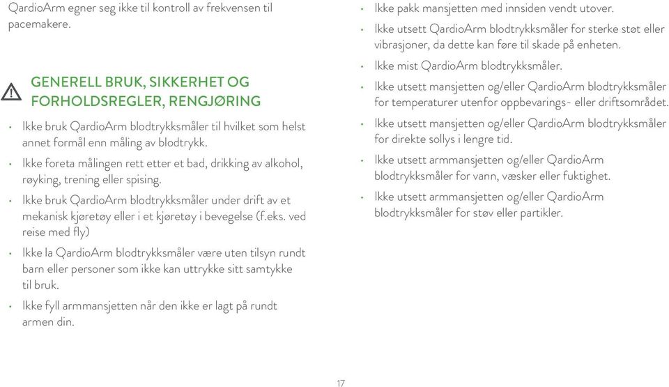 Ikke foreta målingen rett etter et bad, drikking av alkohol, røyking, trening eller spising. Ikke bruk QardioArm blodtrykksmåler under drift av et mekanisk kjøretøy eller i et kjøretøy i bevegelse (f.