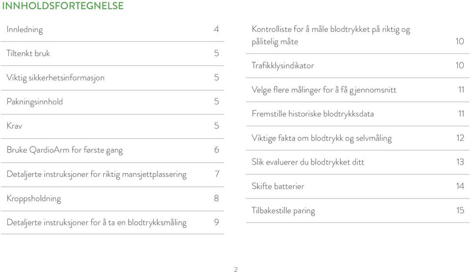 for å måle blodtrykket på riktig og pålitelig måte 10 Trafikklysindikator 10 Velge flere målinger for å få g jennomsnitt 11 Fremstille