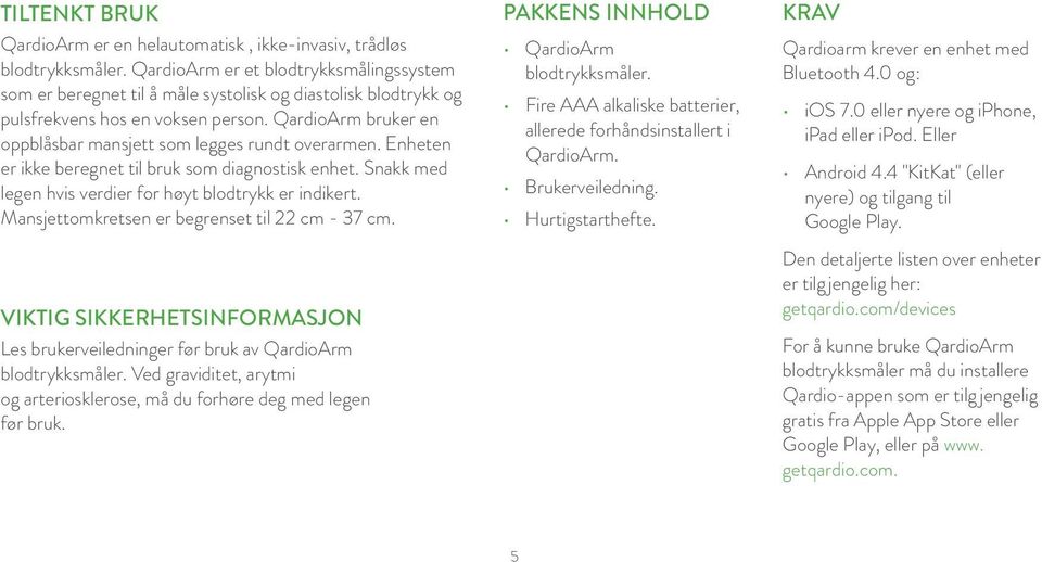 QardioArm bruker en oppblåsbar mansjett som legges rundt overarmen. Enheten er ikke beregnet til bruk som diagnostisk enhet. Snakk med legen hvis verdier for høyt blodtrykk er indikert.