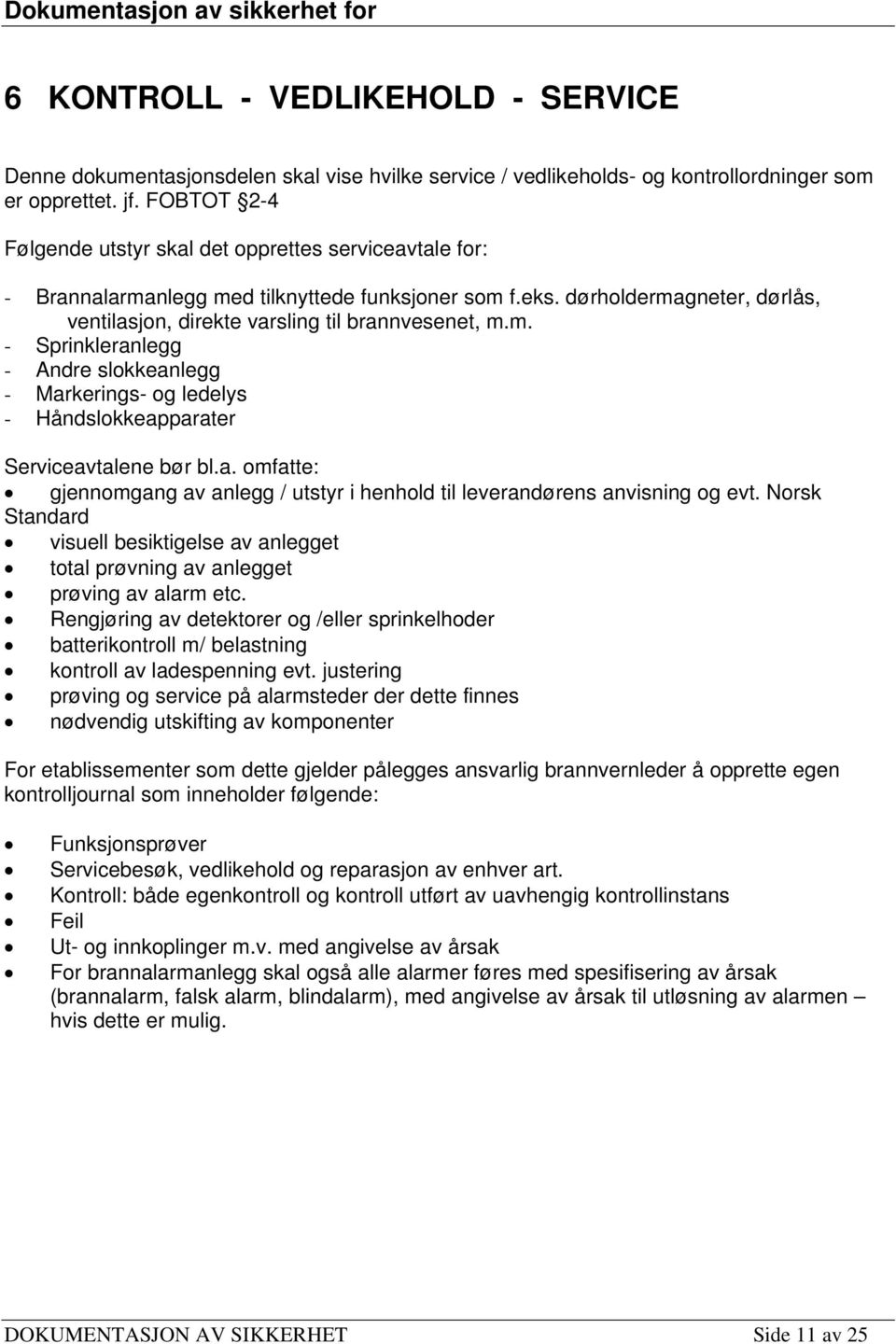 m. - Sprinkleranlegg - Andre slokkeanlegg - Markerings- og ledelys - Håndslokkeapparater Serviceavtalene bør bl.a. omfatte: gjennomgang av anlegg / utstyr i henhold til leverandørens anvisning og evt.