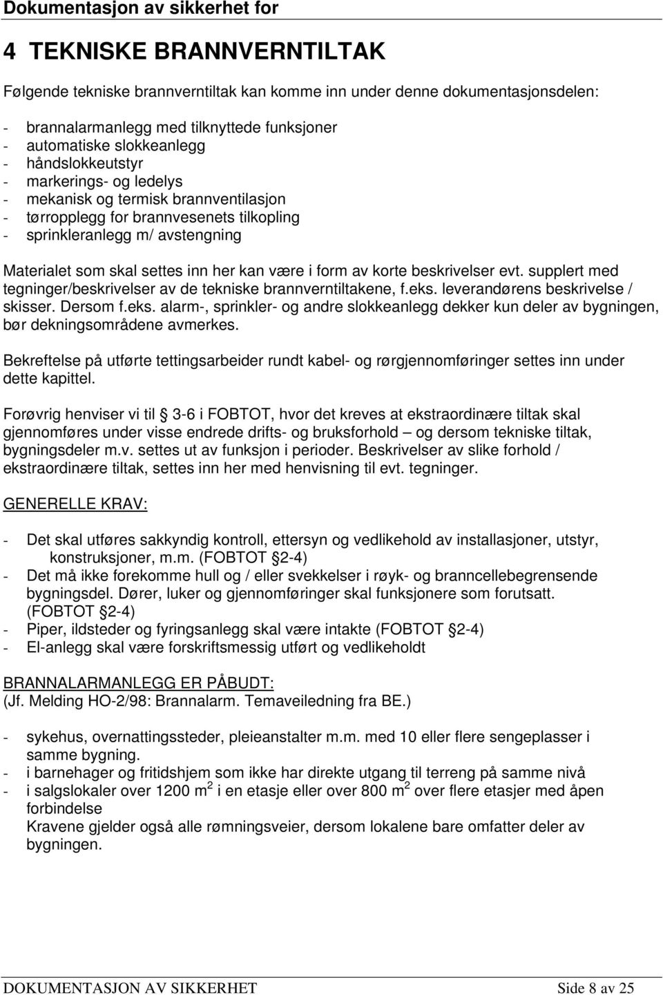 beskrivelser evt. supplert med tegninger/beskrivelser av de tekniske brannverntiltakene, f.eks. leverandørens beskrivelse / skisser. Dersom f.eks. alarm-, sprinkler- og andre slokkeanlegg dekker kun deler av bygningen, bør dekningsområdene avmerkes.