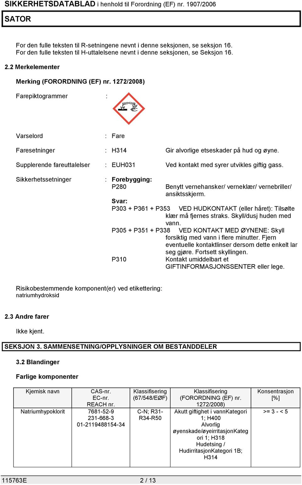 Supplerende fareuttalelser : EUH031 Ved kontakt med syrer utvikles giftig gass. Sikkerhetssetninger : Forebygging: P280 Benytt vernehansker/ verneklær/ vernebriller/ ansiktsskjerm.