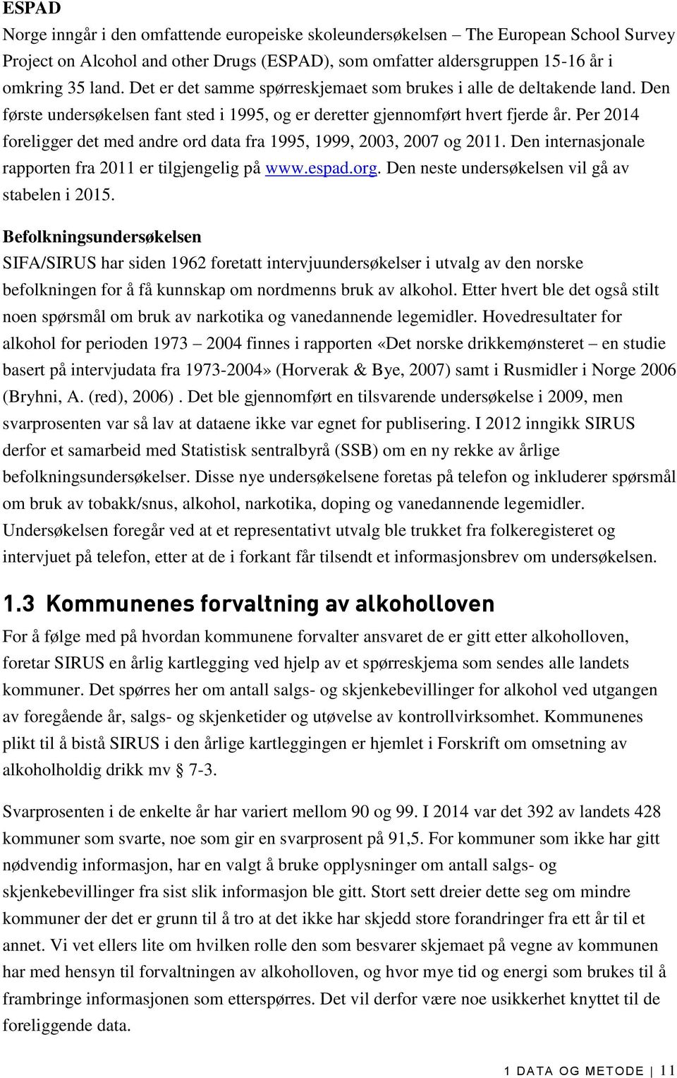 Per 2014 foreligger det med andre ord data fra 1995, 1999, 2003, 2007 og 2011. Den internasjonale rapporten fra 2011 er tilgjengelig på www.espad.org.