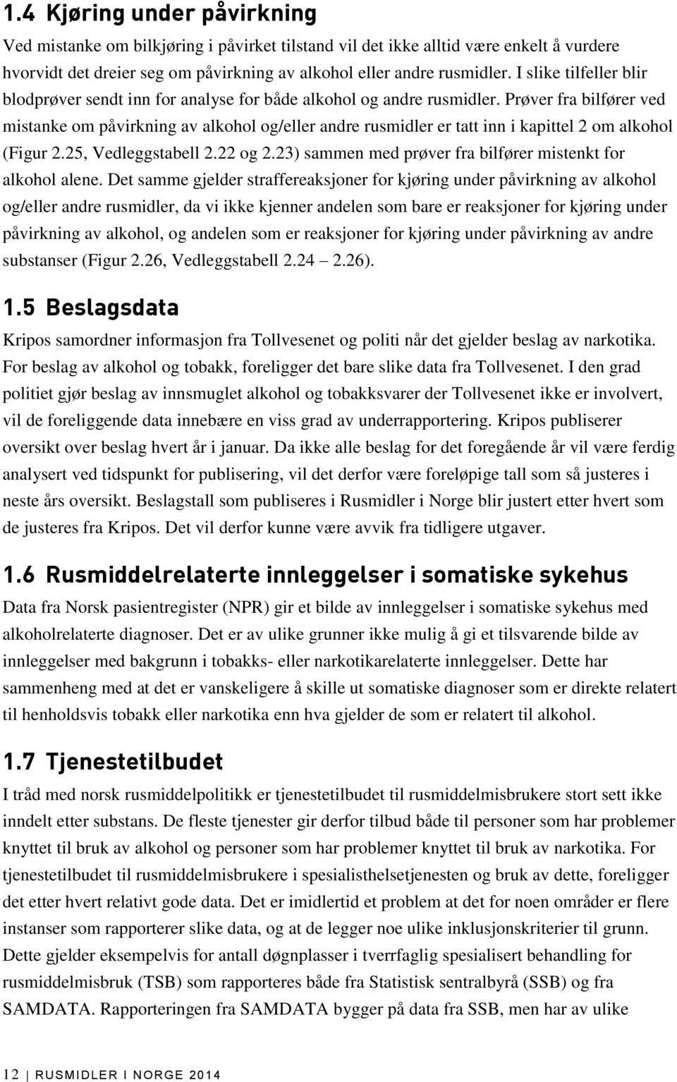 Prøver fra bilfører ved mistanke om påvirkning av alkohol og/eller andre rusmidler er tatt inn i kapittel 2 om alkohol (Figur 2.25, Vedleggstabell 2.22 og 2.