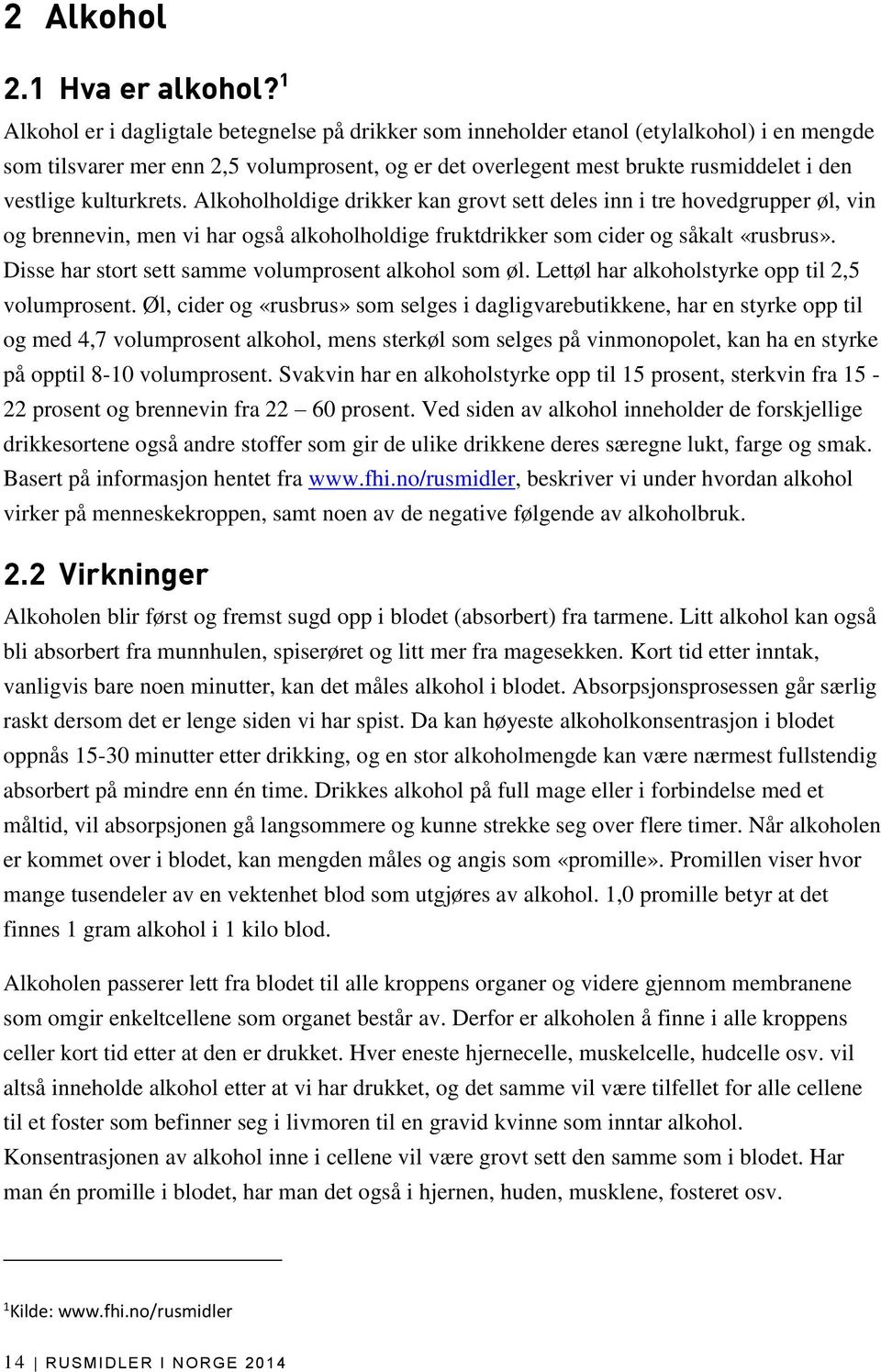 kulturkrets. Alkoholholdige drikker kan grovt sett deles inn i tre hovedgrupper øl, vin og brennevin, men vi har også alkoholholdige fruktdrikker som cider og såkalt «rusbrus».