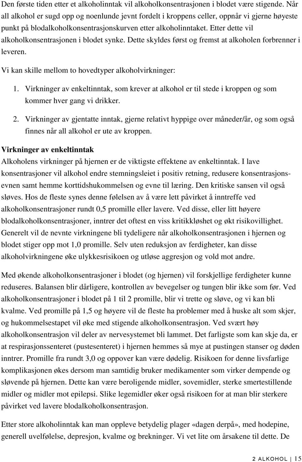 Etter dette vil alkoholkonsentrasjonen i blodet synke. Dette skyldes først og fremst at alkoholen forbrenner i leveren. Vi kan skille mellom to hovedtyper alkoholvirkninger: 1.