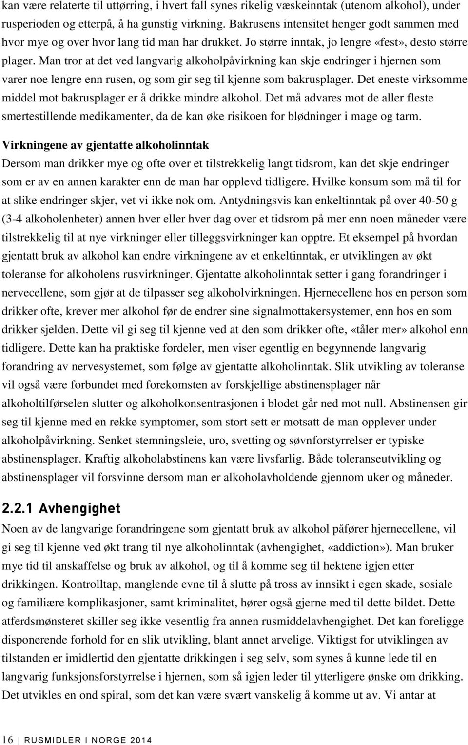 Man tror at det ved langvarig alkoholpåvirkning kan skje endringer i hjernen som varer noe lengre enn rusen, og som gir seg til kjenne som bakrusplager.