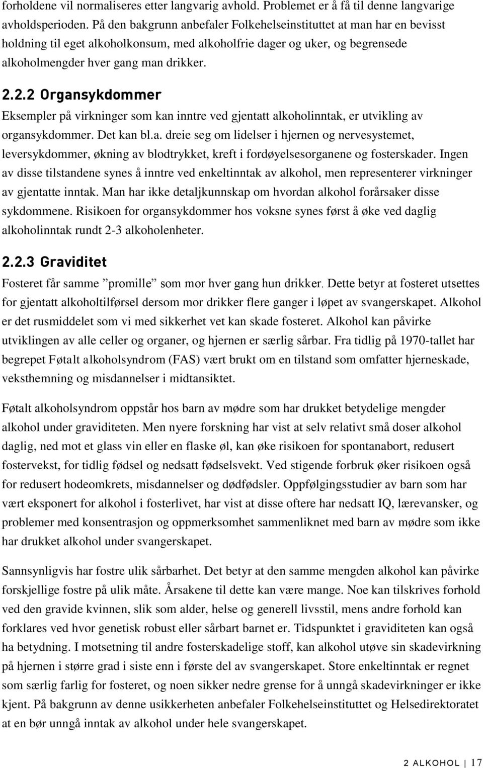 2.2 Organsykdommer Eksempler på virkninger som kan inntre ved gjentatt alkoholinntak, er utvikling av organsykdommer. Det kan bl.a. dreie seg om lidelser i hjernen og nervesystemet, leversykdommer, økning av blodtrykket, kreft i fordøyelsesorganene og fosterskader.