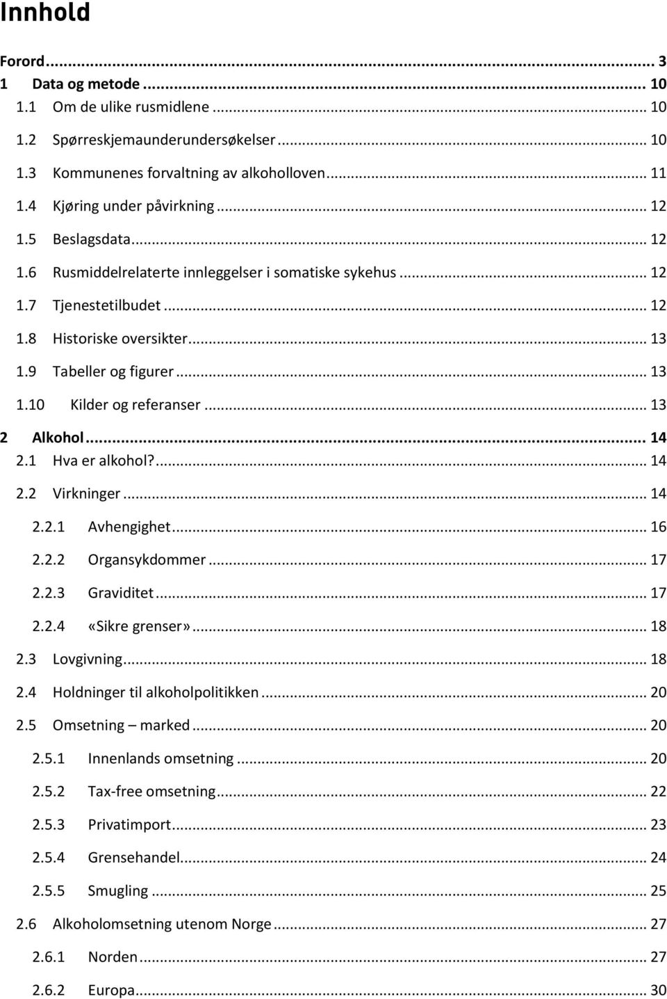 .. 13 2 Alkohol... 14 2.1 Hva er alkohol?... 14 2.2 Virkninger... 14 2.2.1 Avhengighet... 16 2.2.2 Organsykdommer... 17 2.2.3 Graviditet... 17 2.2.4 «Sikre grenser»... 18 2.