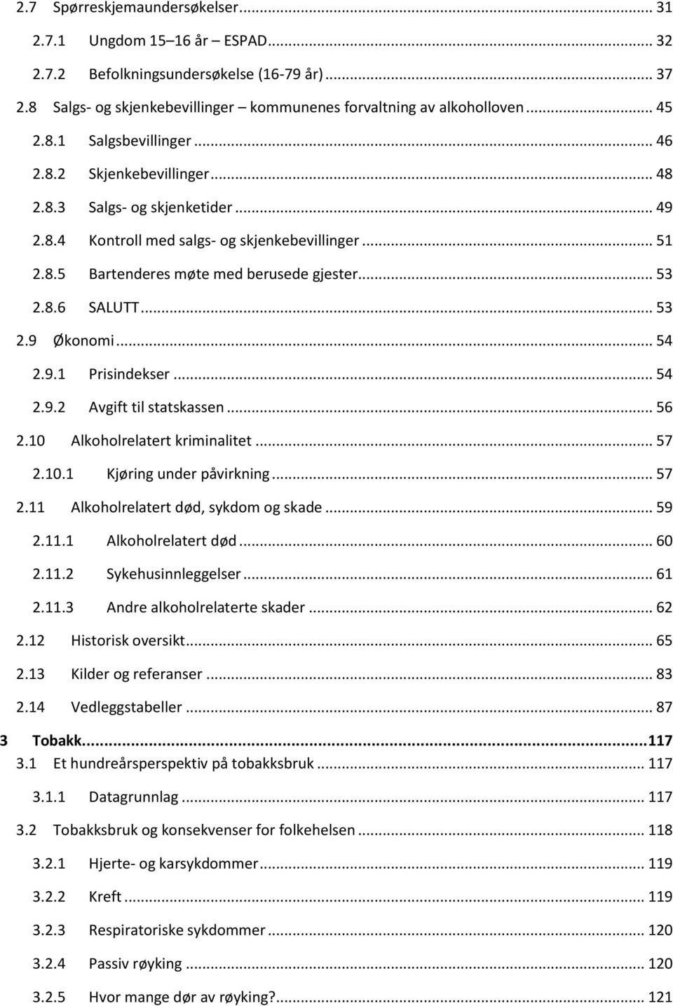 .. 54 2.9.1 Prisindekser... 54 2.9.2 Avgift til statskassen... 56 2.10 Alkoholrelatert kriminalitet... 57 2.10.1 Kjøring under påvirkning... 57 2.11 Alkoholrelatert død, sykdom og skade... 59 2.11.1 Alkoholrelatert død... 60 2.