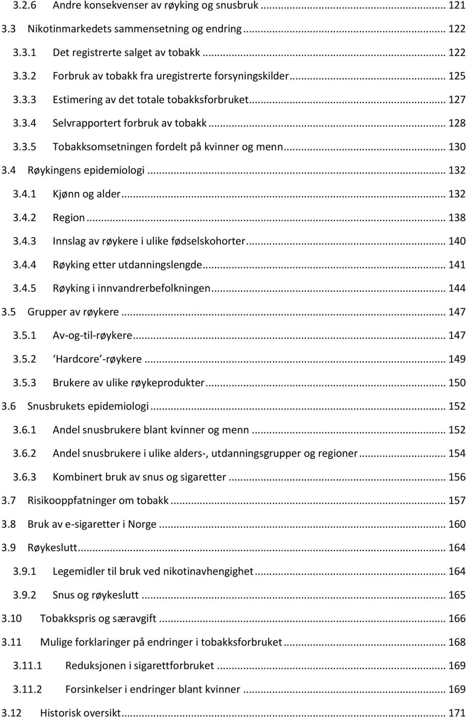 .. 132 3.4.1 Kjønn og alder... 132 3.4.2 Region... 138 3.4.3 Innslag av røykere i ulike fødselskohorter... 140 3.4.4 Røyking etter utdanningslengde... 141 3.4.5 Røyking i innvandrerbefolkningen.