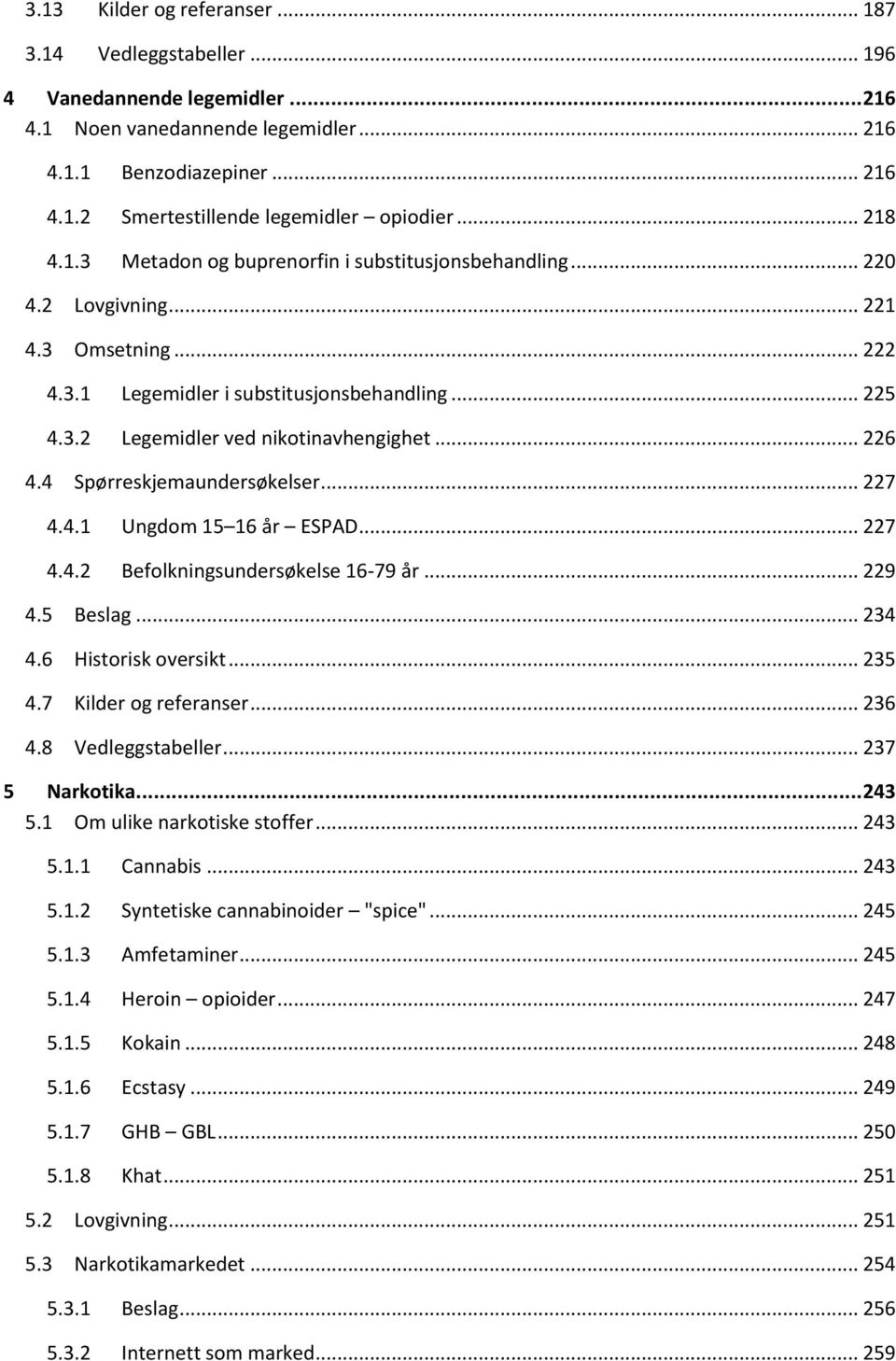 .. 226 4.4 Spørreskjemaundersøkelser... 227 4.4.1 Ungdom 15 16 år ESPAD... 227 4.4.2 Befolkningsundersøkelse 16-79 år... 229 4.5 Beslag... 234 4.6 Historisk oversikt... 235 4.7 Kilder og referanser.