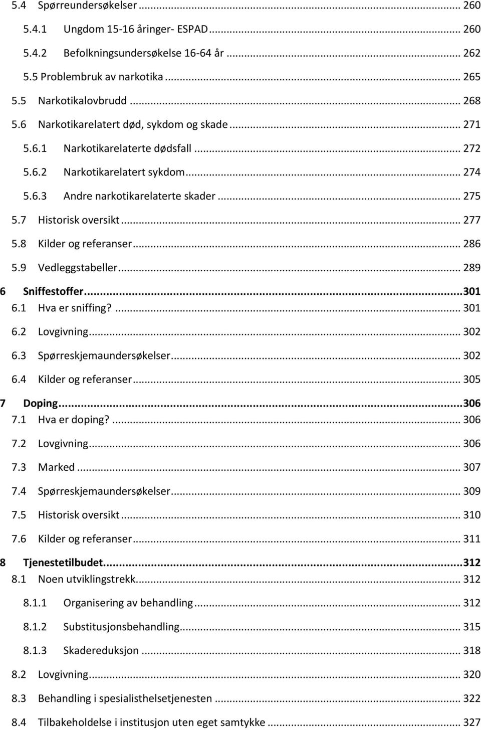 .. 277 5.8 Kilder og referanser... 286 5.9 Vedleggstabeller... 289 6 Sniffestoffer... 301 6.1 Hva er sniffing?... 301 6.2 Lovgivning... 302 6.3 Spørreskjemaundersøkelser... 302 6.4 Kilder og referanser.