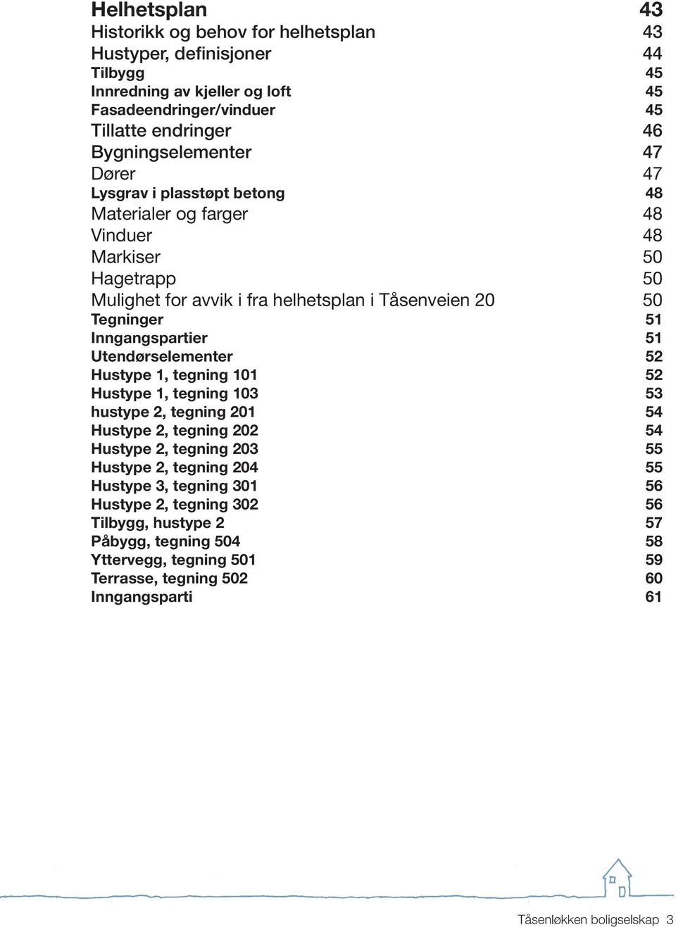 51 Inngangspartier 51 Utendørselementer 52 Hustype 1, tegning 101 52 Hustype 1, tegning 103 53 hustype 2, tegning 201 54 Hustype 2, tegning 202 54 Hustype 2, tegning 203 55 Hustype 2,