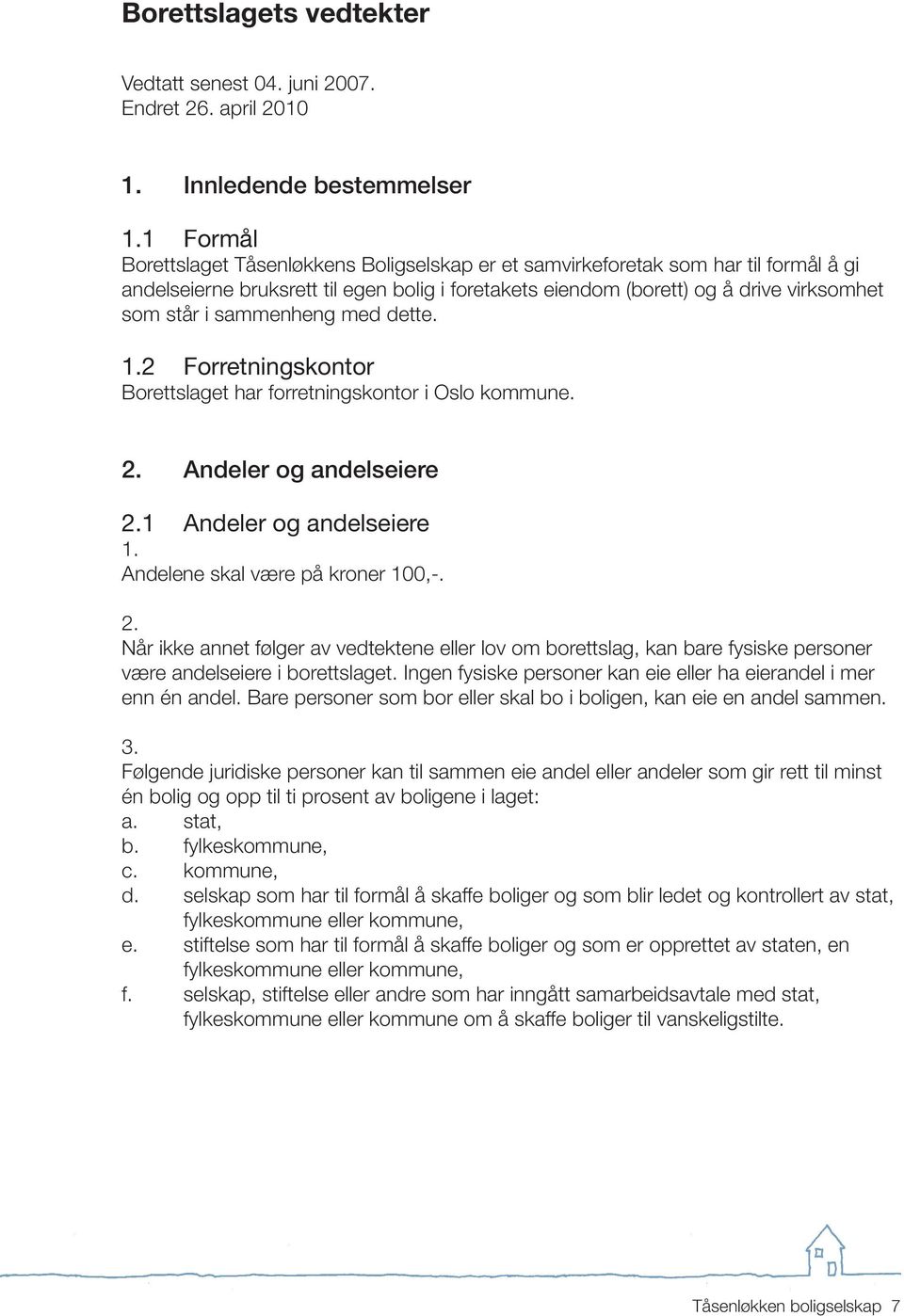 å drive virksomhet som står i sammenheng med dette. 2 Forretningskontor Borettslaget har forretningskontor i Oslo kommune. 2. Andeler og andelseiere 2.