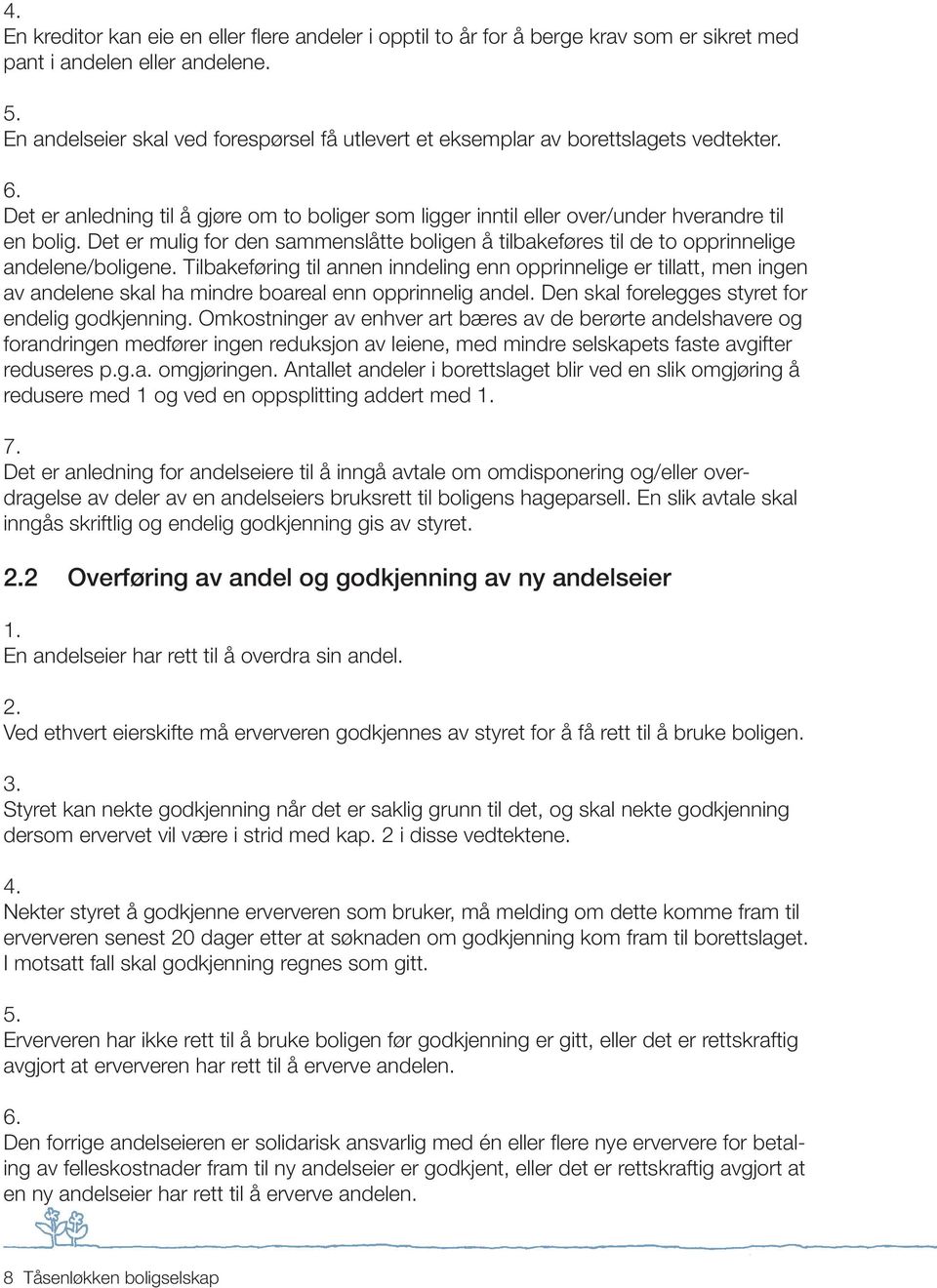 Det er mulig for den sammenslåtte boligen å tilbakeføres til de to opprinnelige andelene/boligene.